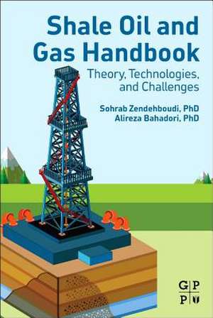 Shale Oil and Gas Handbook: Theory, Technologies, and Challenges de Sohrab Zendehboudi