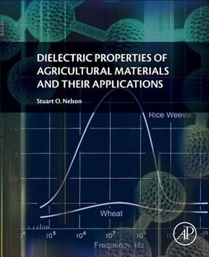 Dielectric Properties of Agricultural Materials and their Applications de Stuart Nelson