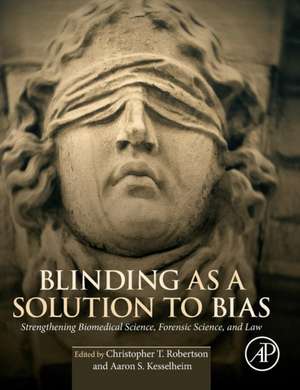 Blinding as a Solution to Bias: Strengthening Biomedical Science, Forensic Science, and Law de Christopher T Robertson