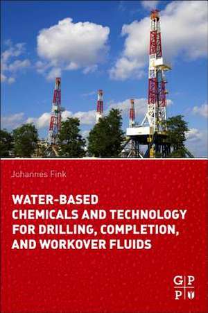 Water-Based Chemicals and Technology for Drilling, Completion, and Workover Fluids de Johannes Fink