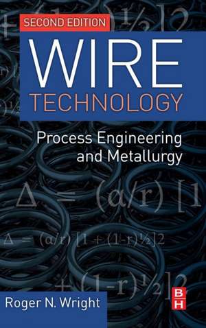 Wire Technology: Process Engineering and Metallurgy de Roger N. Wright