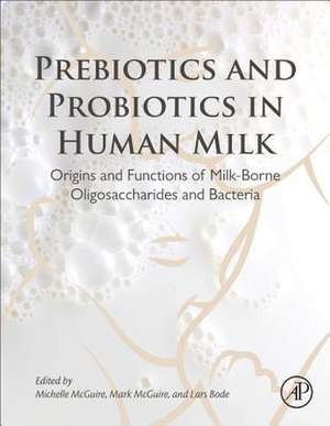 Prebiotics and Probiotics in Human Milk: Origins and Functions of Milk-Borne Oligosaccharides and Bacteria de Michelle McGuire