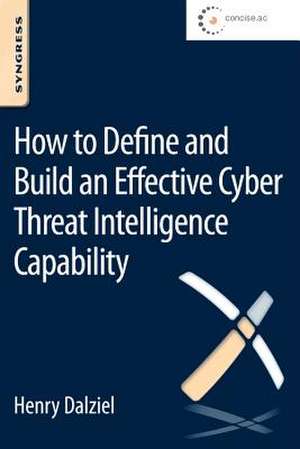 How to Define and Build an Effective Cyber Threat Intelligence Capability de Henry Dalziel