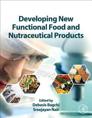 Developing New Functional Food and Nutraceutical Products de Debasis Bagchi