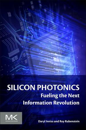 Silicon Photonics: Fueling the Next Information Revolution de Daryl Inniss