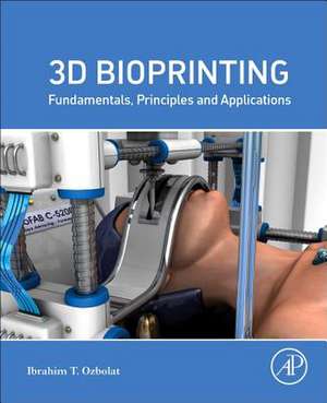 3D Bioprinting: Fundamentals, Principles and Applications de Ibrahim Tarik Ozbolat