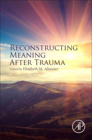 Reconstructing Meaning After Trauma: Theory, Research, and Practice de Elizabeth M. Altmaier