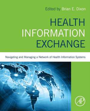 Health Information Exchange: Navigating and Managing a Network of Health Information Systems de Brian Dixon