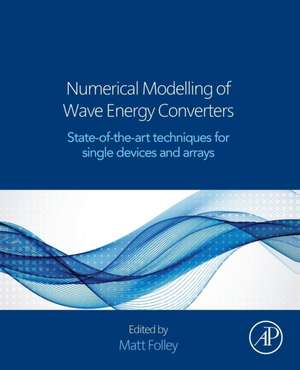 Numerical Modelling of Wave Energy Converters: State-of-the-Art Techniques for Single Devices and Arrays de Matt Folley