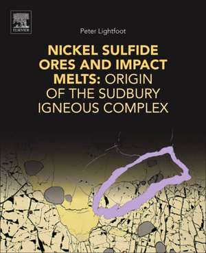 Nickel Sulfide Ores and Impact Melts: Origin of the Sudbury Igneous Complex de Peter C. Lightfoot