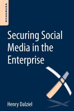 Securing Social Media in the Enterprise de Henry Dalziel