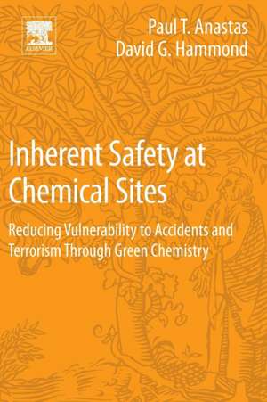 Inherent Safety at Chemical Sites: Reducing Vulnerability to Accidents and Terrorism Through Green Chemistry de Paul T Anastas