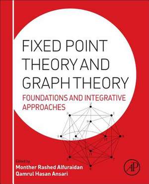 Fixed Point Theory and Graph Theory: Foundations and Integrative Approaches de Monther Alfuraidan