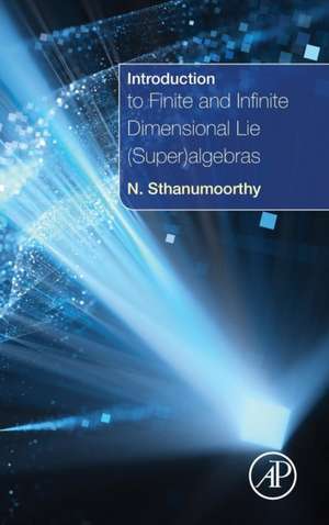 Introduction to Finite and Infinite Dimensional Lie (Super)algebras de Neelacanta Sthanumoorthy