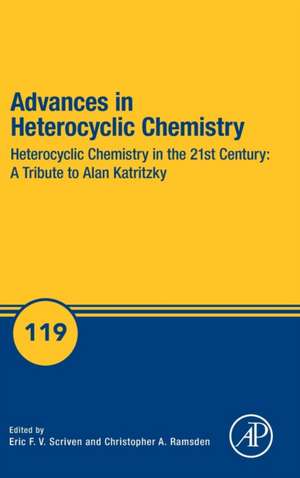 Advances in Heterocyclic Chemistry: Heterocyclic Chemistry in the 21st Century: A Tribute to Alan Katritzky de Eric F.V. Scriven