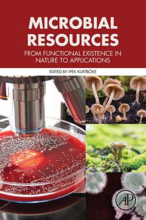 Microbial Resources: From Functional Existence in Nature to Applications de Ipek Kurtboke