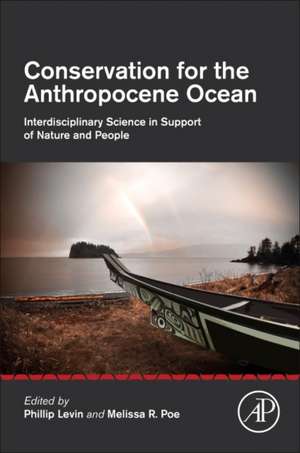 Conservation for the Anthropocene Ocean: Interdisciplinary Science in Support of Nature and People de Phillip S. Levin