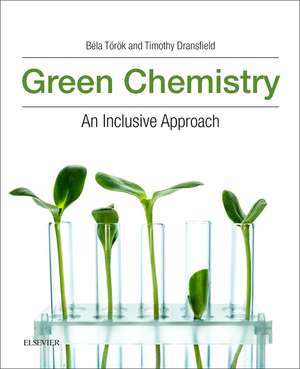 Green Chemistry: An Inclusive Approach de Bela Torok