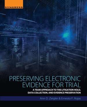 Preserving Electronic Evidence for Trial: A Team Approach to the Litigation Hold, Data Collection, and Evidence Preservation de Ernesto F. Rojas