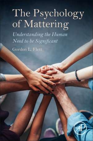 The Psychology of Mattering: Understanding the Human Need to be Significant de Gordon Flett