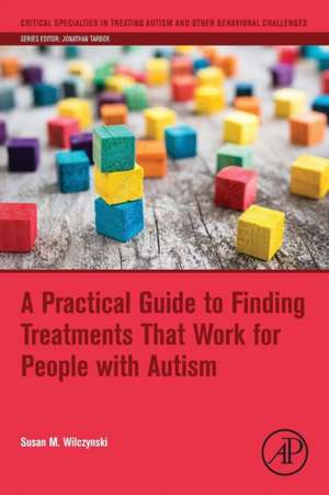 A Practical Guide to Finding Treatments That Work for People with Autism de Susan M. Wilczynski