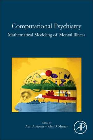 Computational Psychiatry: Mathematical Modeling of Mental Illness de Alan Anticevic