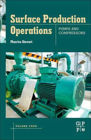 Surface Production Operations: Volume IV: Pumps and Compressors de Maurice Stewart