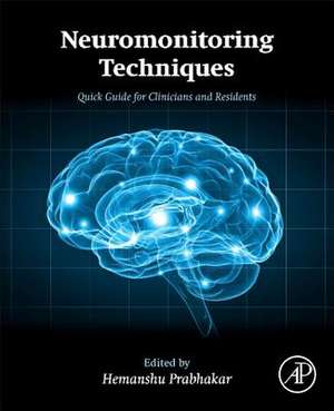 Neuromonitoring Techniques: Quick Guide for Clinicians and Residents de Hemanshu Prabhakar