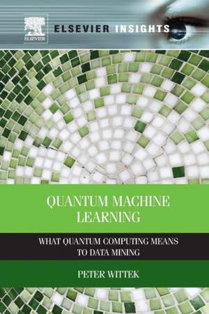 Quantum Machine Learning: What Quantum Computing Means to Data Mining de Peter Wittek