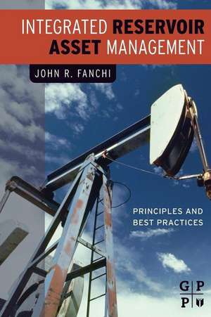 Integrated Reservoir Asset Management: Principles and Best Practices de John Fanchi