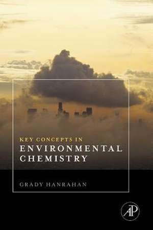 Key Concepts in Environmental Chemistry de Grady Hanrahan