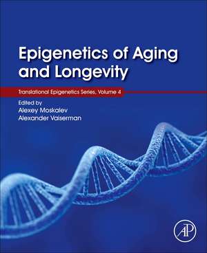 Epigenetics of Aging and Longevity: Translational Epigenetics vol 4 de Alexey Moskalev