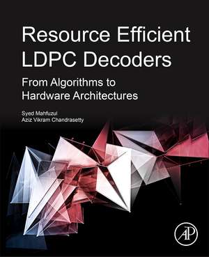 Resource Efficient LDPC Decoders: From Algorithms to Hardware Architectures de Vikram Arkalgud Chandrasetty