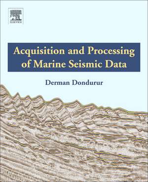 Acquisition and Processing of Marine Seismic Data de Derman Dondurur