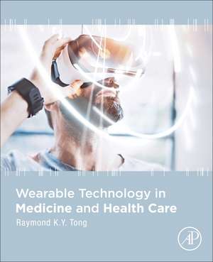 Wearable Technology in Medicine and Health Care de Raymond K. Y. Tong