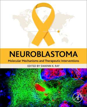 Neuroblastoma: Molecular Mechanisms and Therapeutic Interventions de Swapan K. Ray