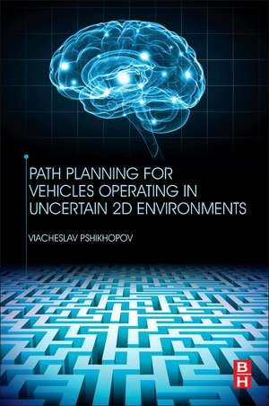 Path Planning for Vehicles Operating in Uncertain 2D Environments de Viacheslav Pshikhopov