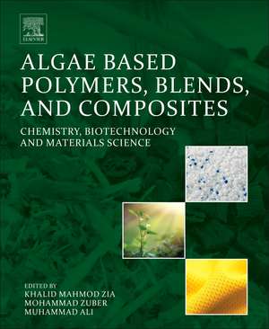 Algae Based Polymers, Blends, and Composites: Chemistry, Biotechnology and Materials Science de Khalid Mahmood Zia