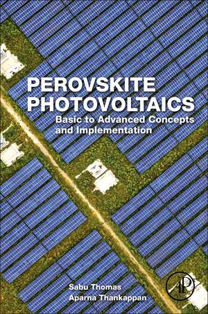 Perovskite Photovoltaics: Basic to Advanced Concepts and Implementation de Aparna Thankappan