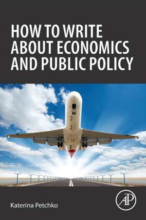 How to Write about Economics and Public Policy de Katerina Petchko