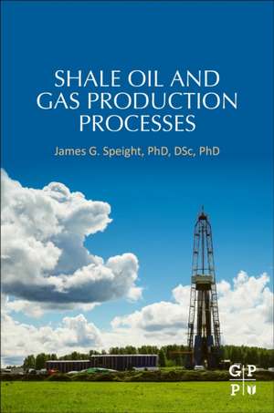 Shale Oil and Gas Production Processes de James G. Speight