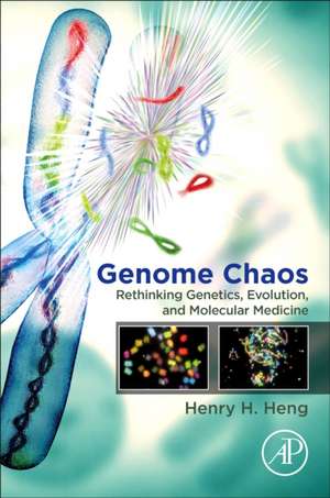 Genome Chaos: Rethinking Genetics, Evolution, and Molecular Medicine de Henry H. Heng