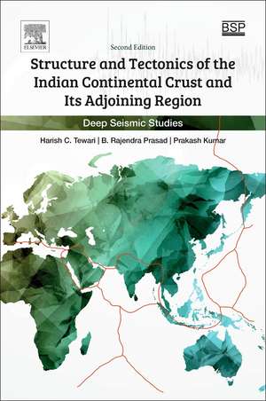 Structure and Tectonics of the Indian Continental Crust and Its Adjoining Region: Deep Seismic Studies de Harish C Tewari