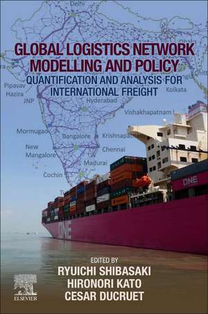 Global Logistics Network Modelling and Policy: Quantification and Analysis for International Freight de Ryuichi Shibasaki