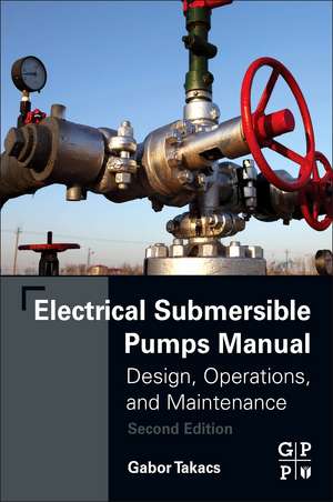 Electrical Submersible Pumps Manual: Design, Operations, and Maintenance de Gabor Takacs