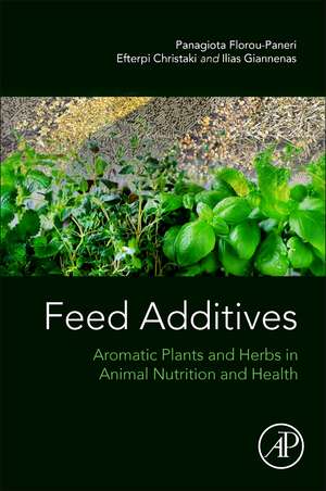 Feed Additives: Aromatic Plants and Herbs in Animal Nutrition and Health de Panagiota Florou-Paneri