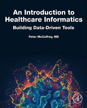 An Introduction to Healthcare Informatics: Building Data-Driven Tools de Peter Mccaffrey