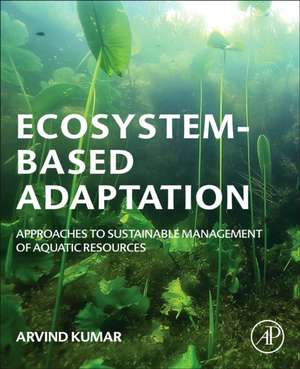 Ecosystem-Based Adaptation: Approaches to Sustainable Management of Aquatic Resources de Arvind Kumar