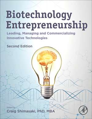 Biotechnology Entrepreneurship: Leading, Managing and Commercializing Innovative Technologies de Craig Shimasaki