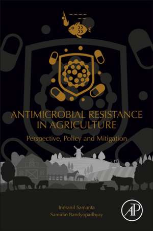 Antimicrobial Resistance in Agriculture: Perspective, Policy and Mitigation de Indranil Samanta